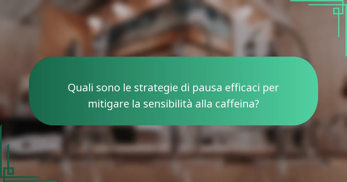 Quali sono le strategie di pausa efficaci per mitigare la sensibilità alla caffeina?