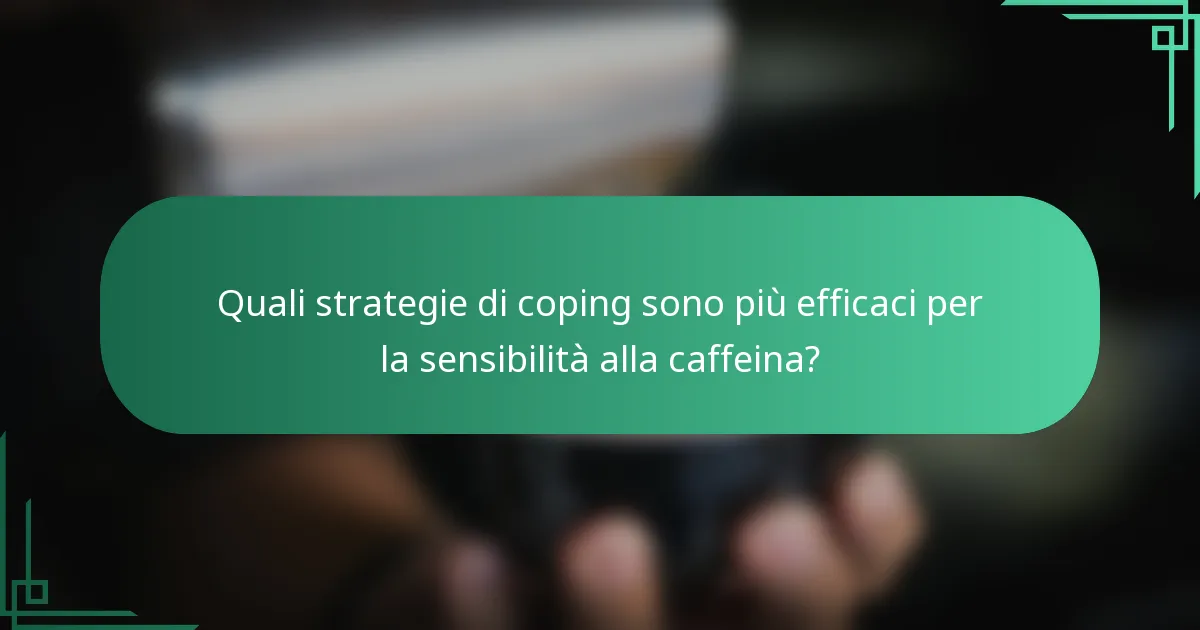 Quali strategie di coping sono più efficaci per la sensibilità alla caffeina?