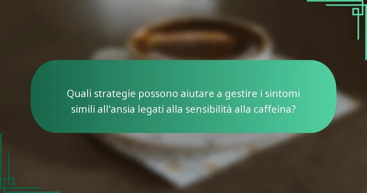 Quali strategie possono aiutare a gestire i sintomi simili all'ansia legati alla sensibilità alla caffeina?