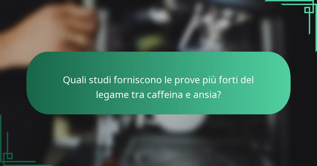 Quali studi forniscono le prove più forti del legame tra caffeina e ansia?