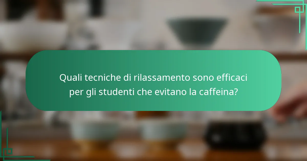 Quali tecniche di rilassamento sono efficaci per gli studenti che evitano la caffeina?