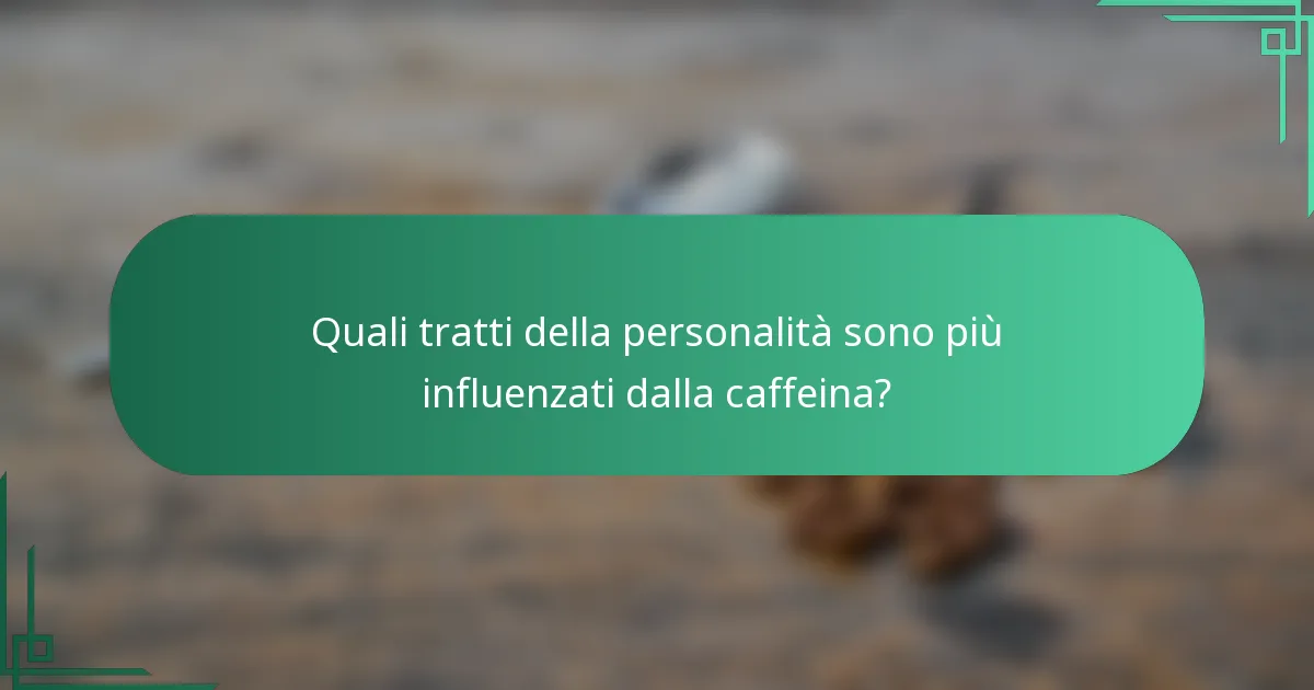 Quali tratti della personalità sono più influenzati dalla caffeina?